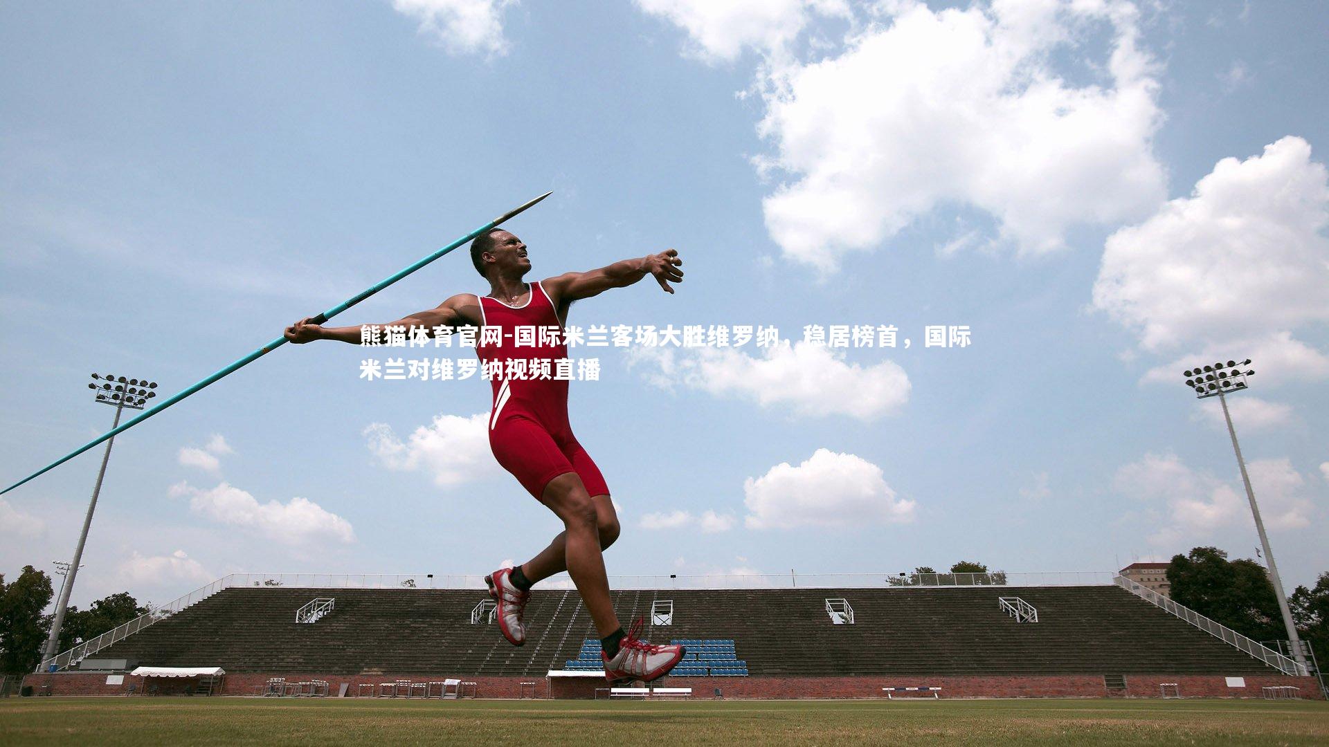 国际米兰客场大胜维罗纳，稳居榜首，国际米兰对维罗纳视频直播