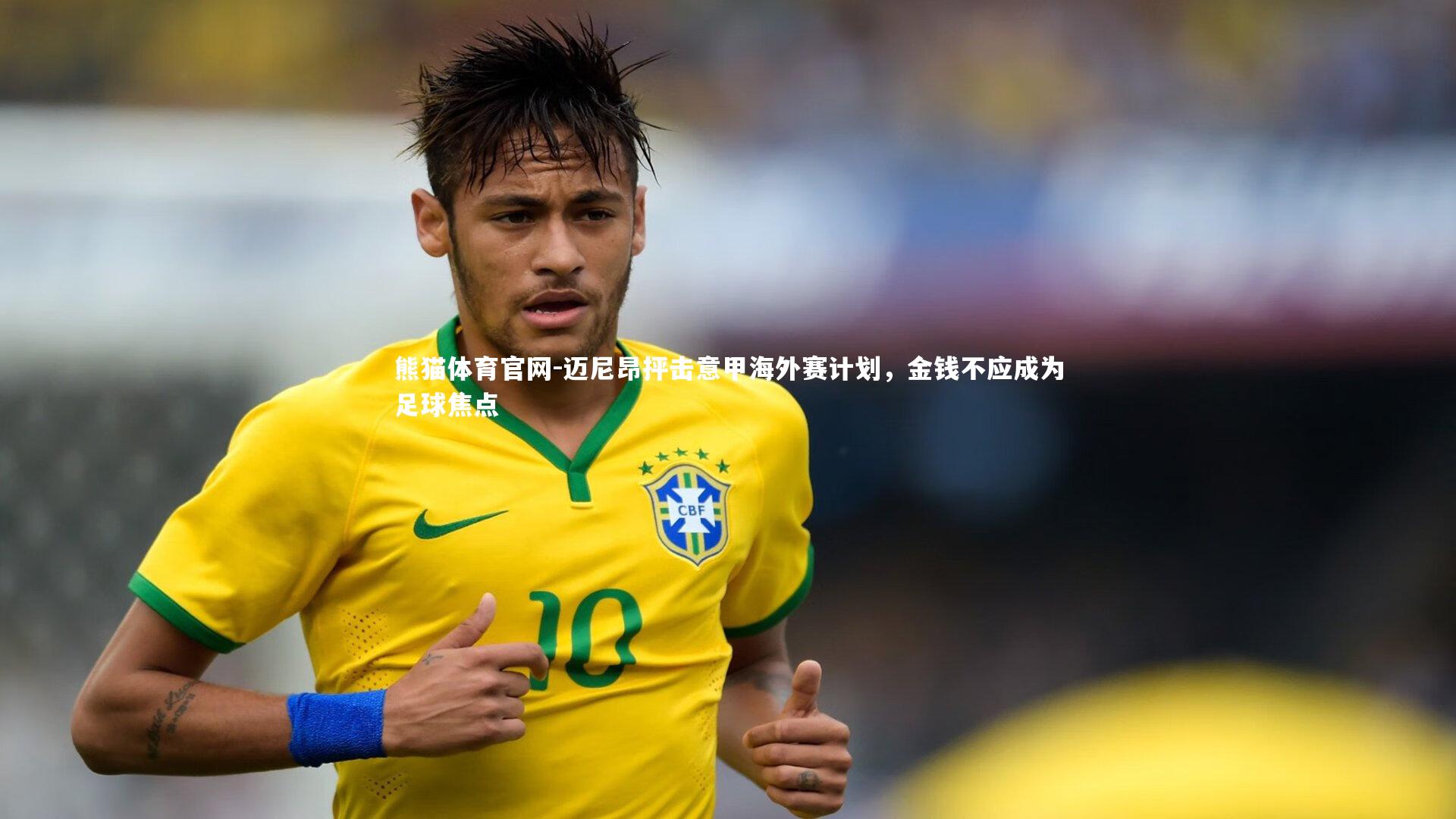 迈尼昂抨击意甲海外赛计划，金钱不应成为足球焦点