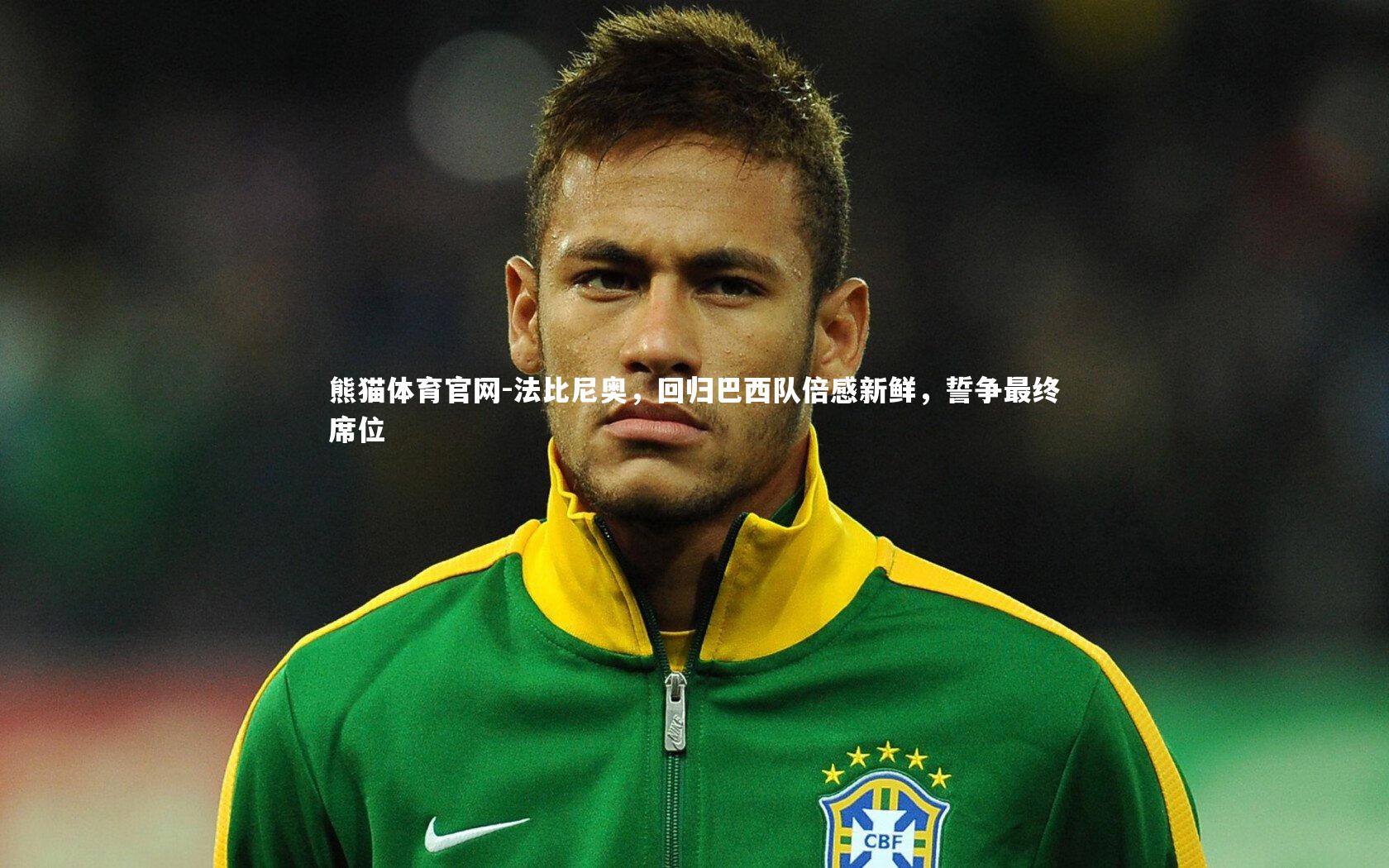 法比尼奥，回归巴西队倍感新鲜，誓争最终席位